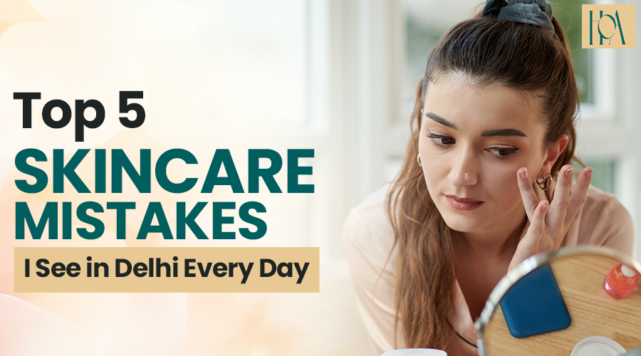 You are currently viewing Top 5 Skincare Mistakes I See in Delhi Every Day